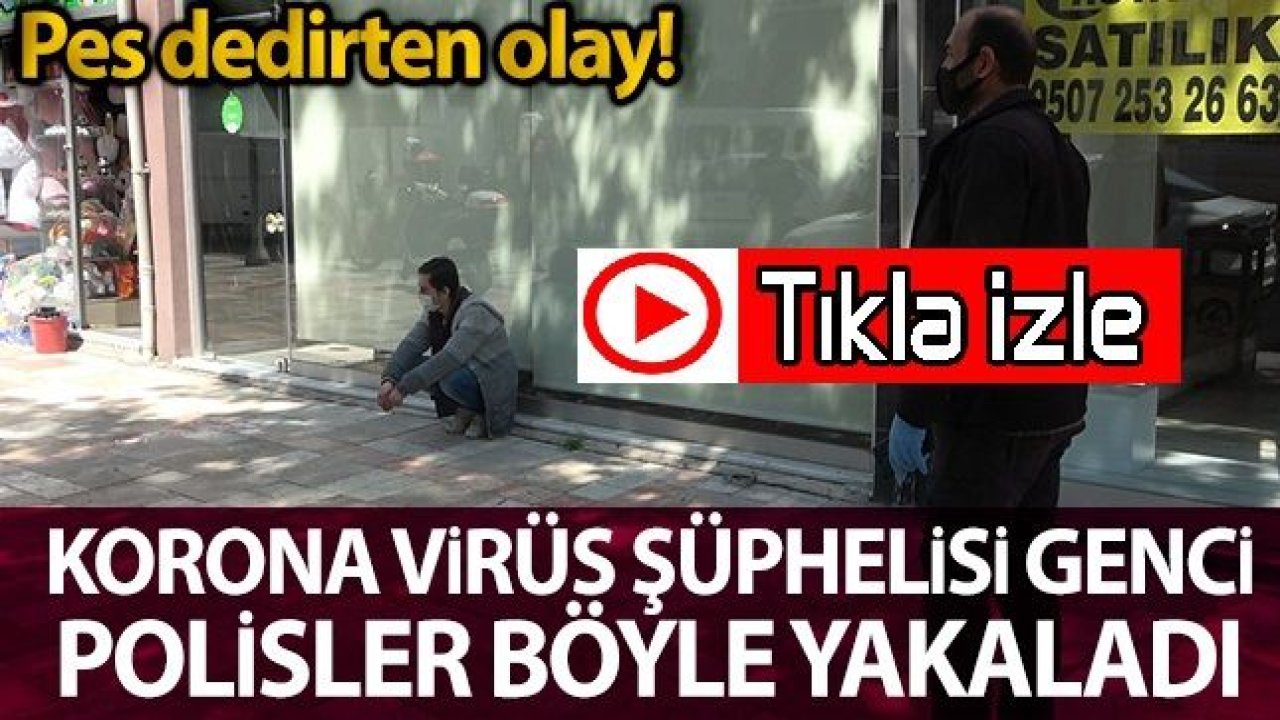 Hastane'den 2 gündür kaçak olan korona virüs şüphelisi genci polis sokakta yakaladı