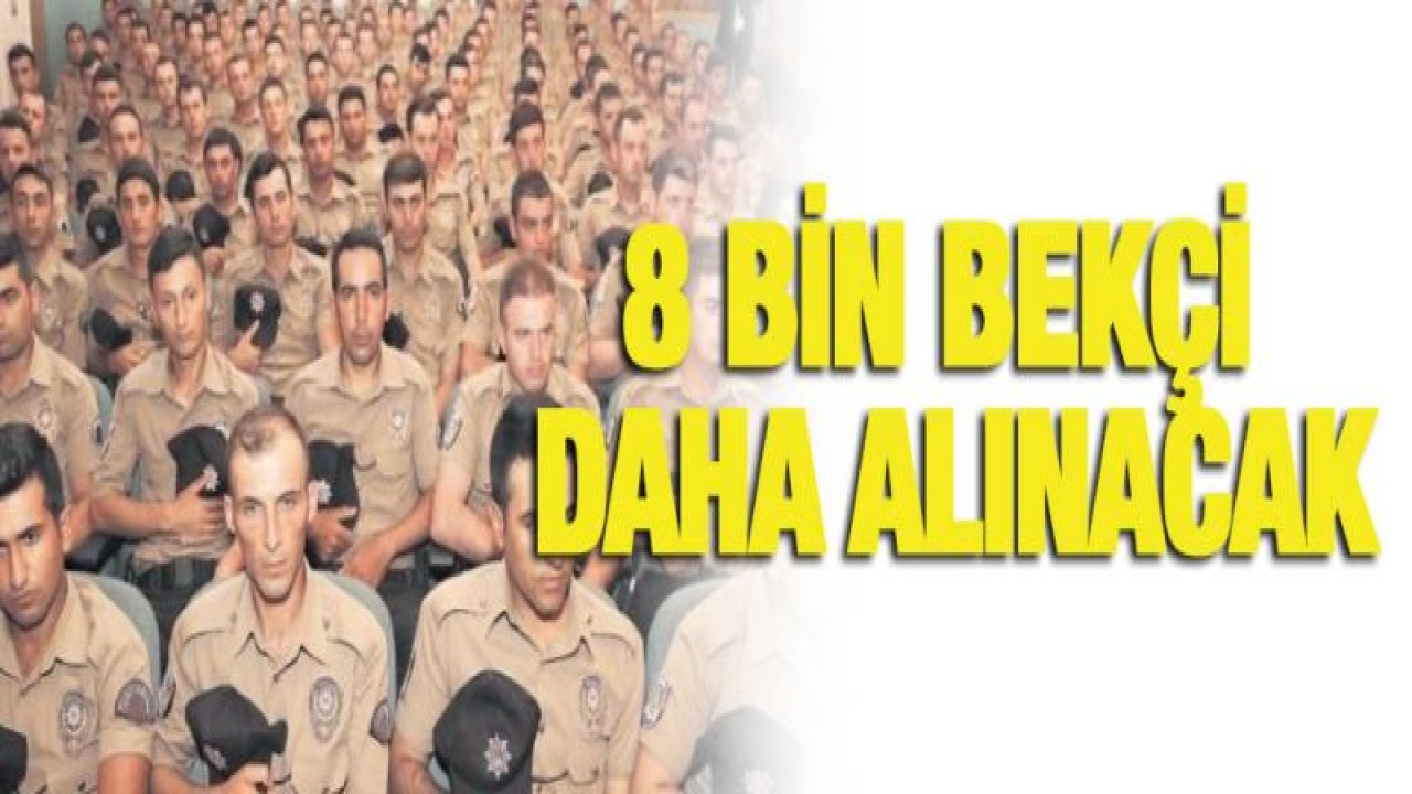 8 bin bekçi daha alınacak