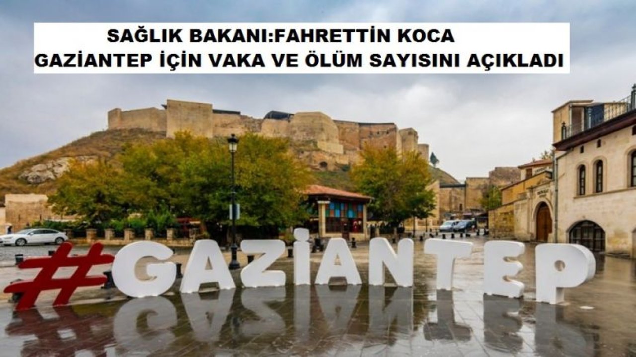 Sağlık Bakanı: Fahrettin Koca Gaziantep İçin Vaka ve Ölüm Sayısını açıkladı...37 Vaka,2 Ölüm