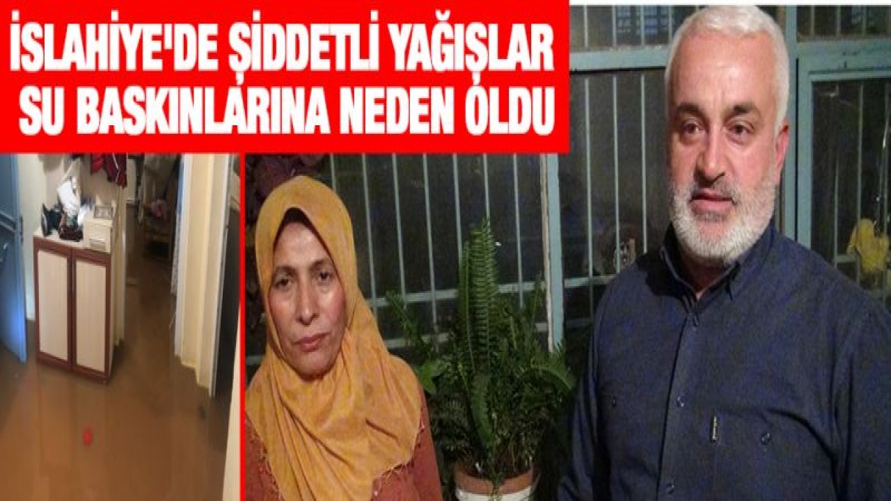 İslahiye'de şiddetli yağışlar su baskınlarına neden oldu