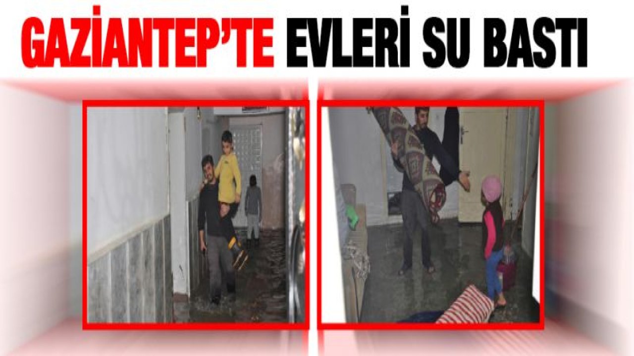 Gaziantep'te sağanak nedeniyle bazı evleri su bastı