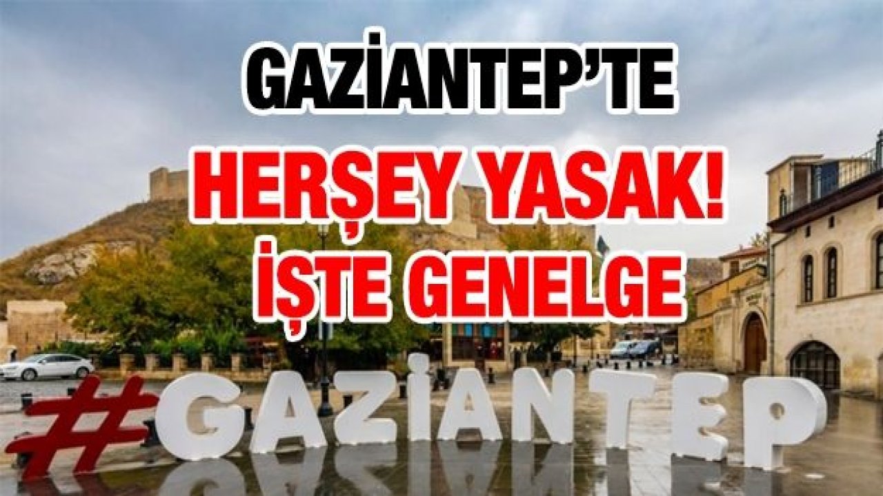 Gaziantep’te herşey yasak! İşte genelge