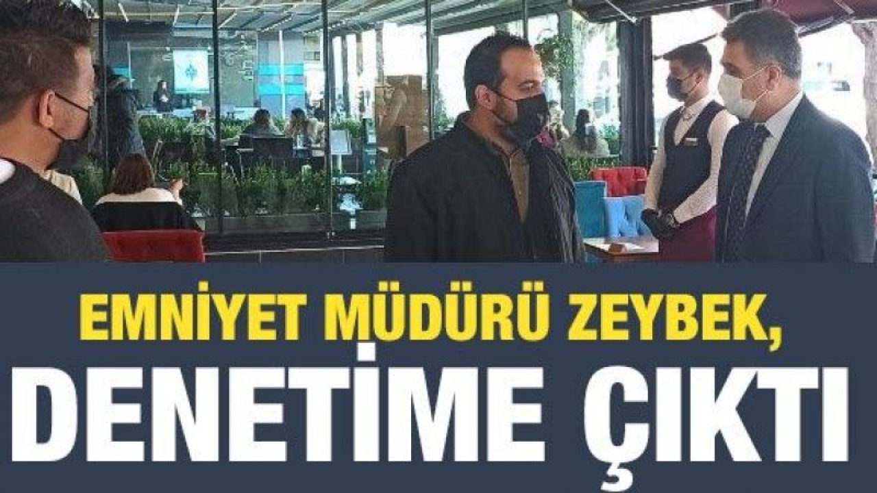 Gaziantep Emniyet Müdürü Zeybek, denetime çıktı