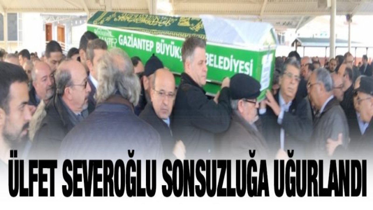 Ülfet Severoğlu sonsuzluğa uğurlandı