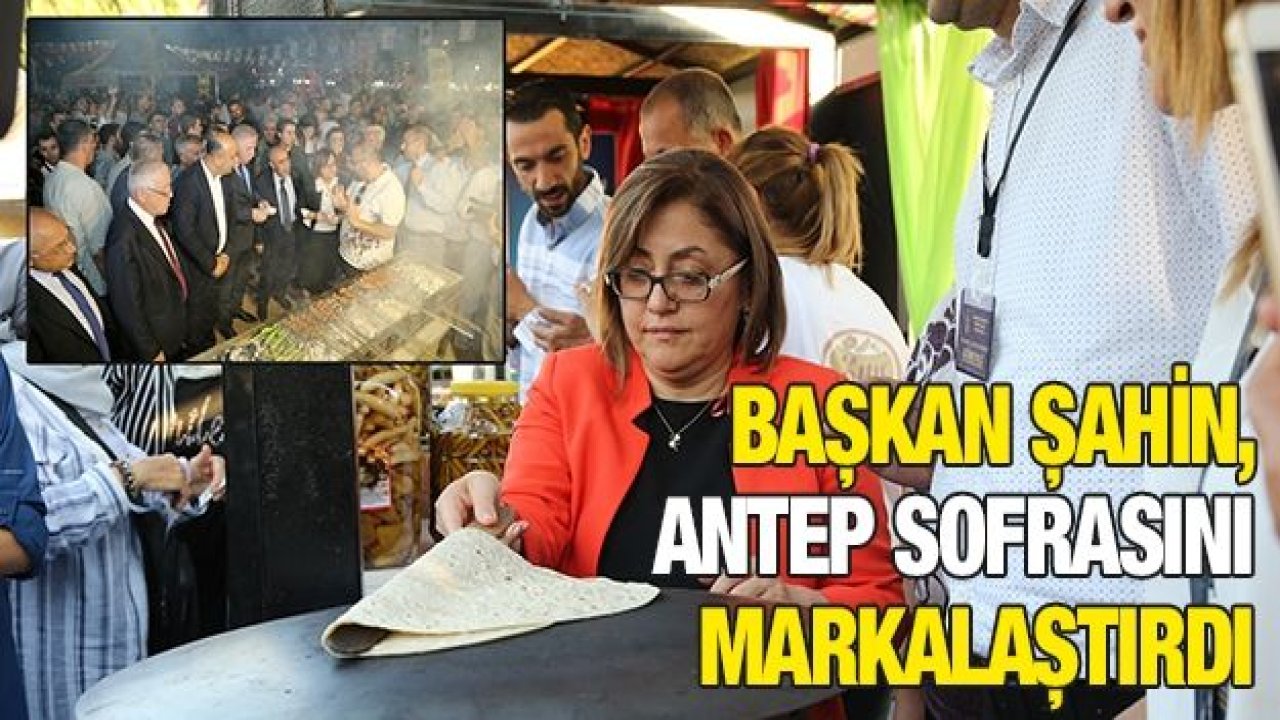 BAŞKAN ŞAHİN, ANTEP SOFRASINI MARKALAŞTIRDI