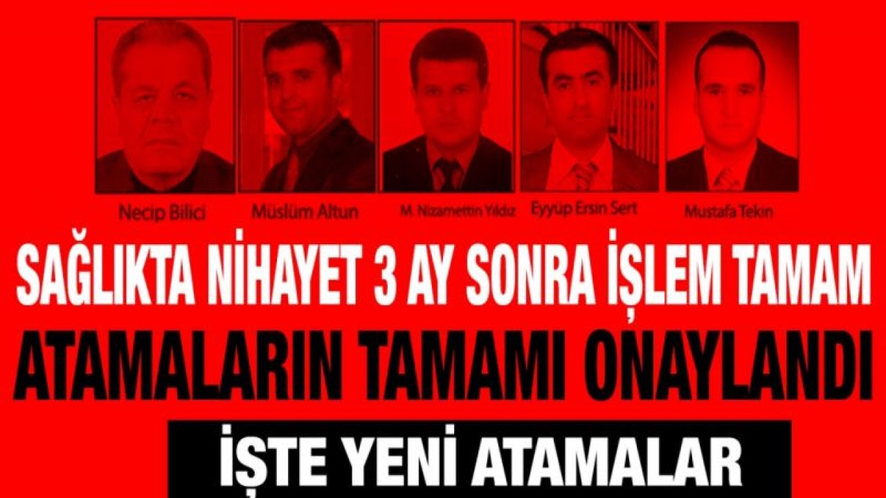 Sağlıkta nihayet 3 ay sonra işlem tamam...  Atamaların tamamı onaylandı