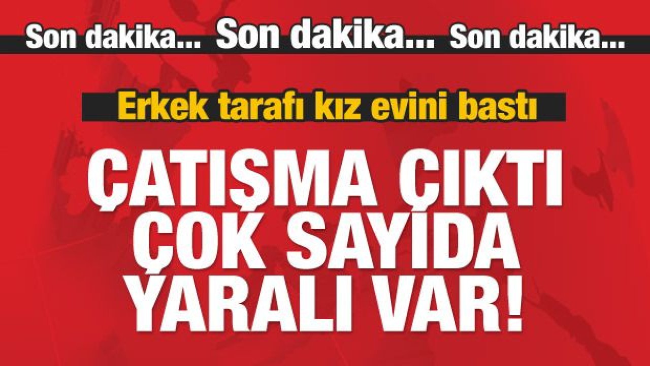 Erkek tarafı kız evini bastı! Çatışma çıktı