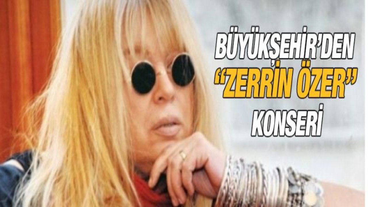 BÜYÜKŞEHİR'DEN 'ZERRİN ÖZER' KONSERİ