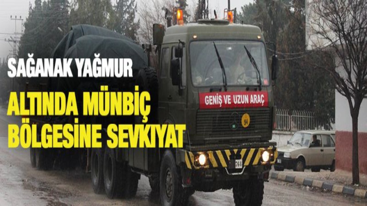 Sağanak yağmur altında Münbiç bölgesine sevkıyat