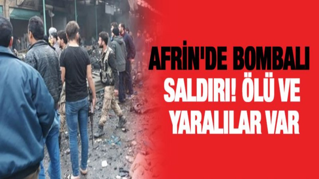 Afrin'de bombalı saldırı! Ölü ve yaralılar var