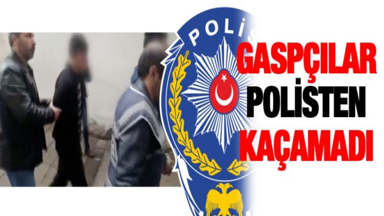 GAZİANTEP'TE İKİ FARKLI GASP OLAYINI GERÇEKLEŞTİREN ŞAHISLAR YAKALANDI