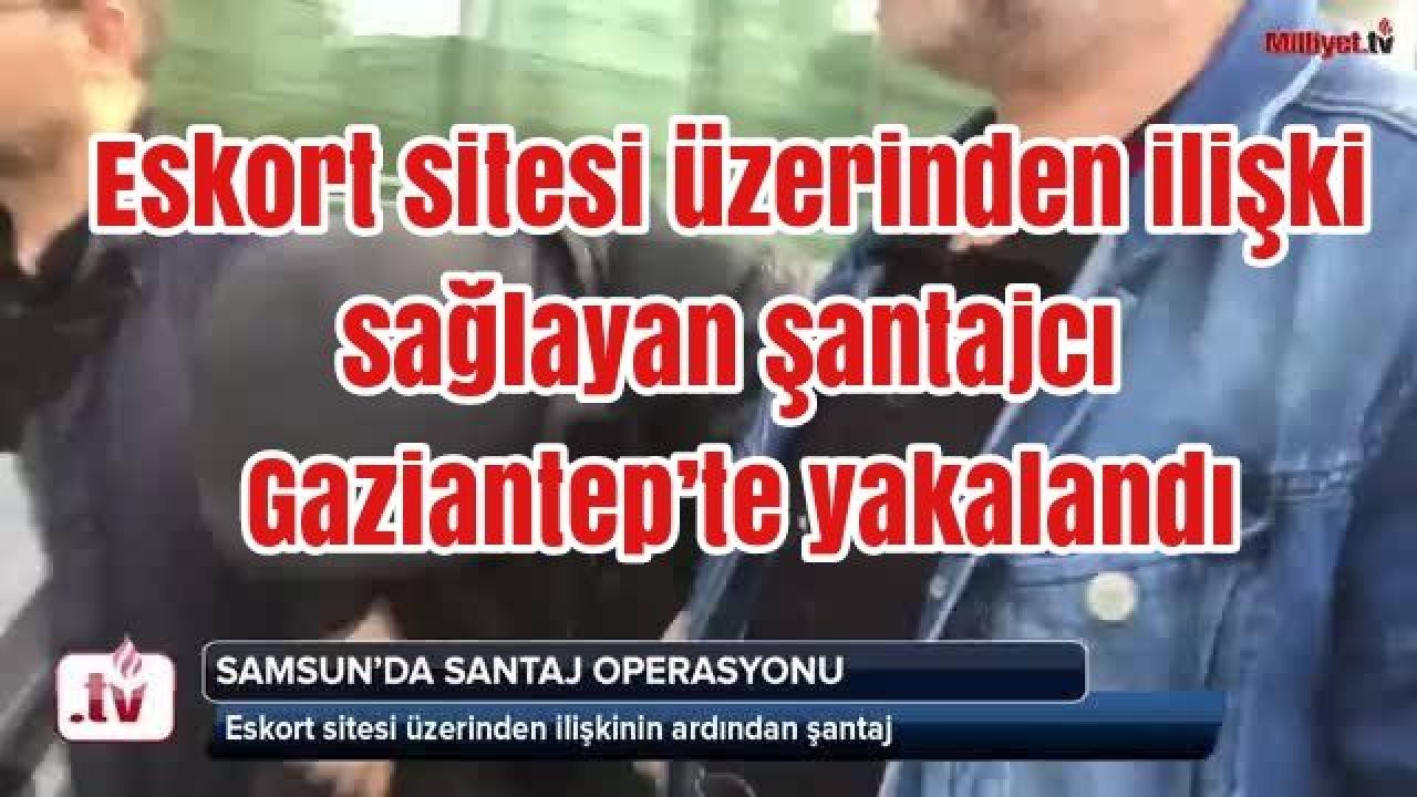 Eskort şantajcısı Gaziantep'te kim çıktı?