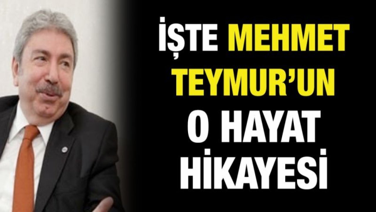 İşte Mehmet Teymur’un o hayat hikayesi