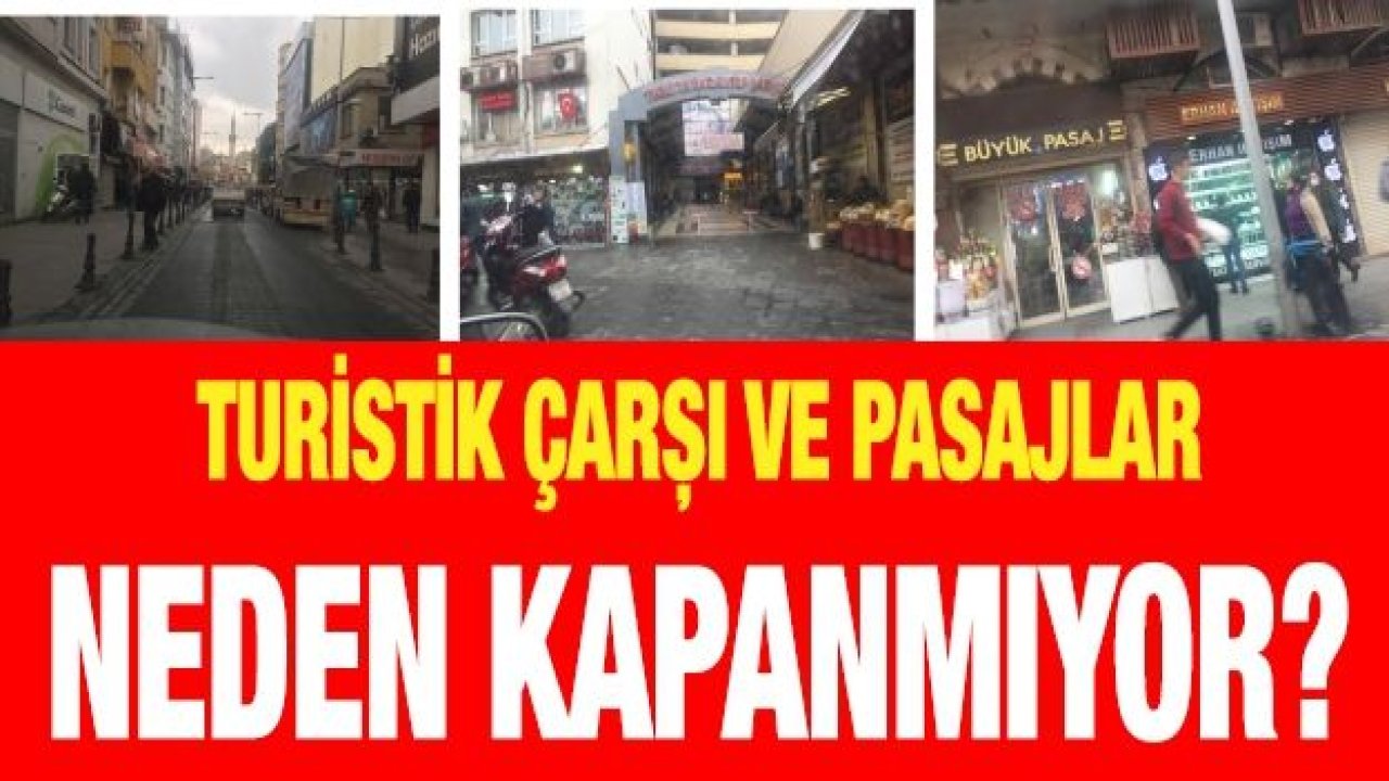 Turistik çarşı ve Pasajlar neden kapanmıyor?