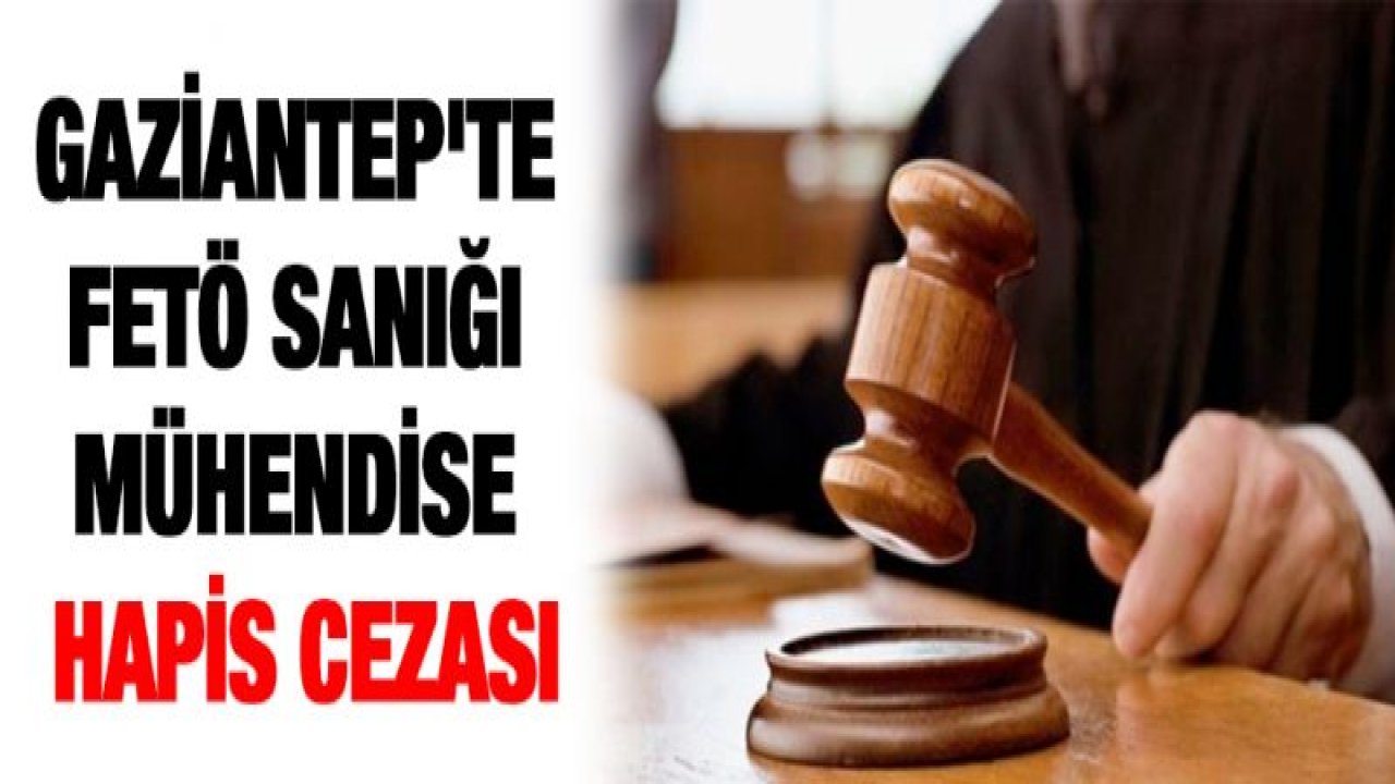 Gaziantep'te FETÖ sanığı mühendise hapis cezası