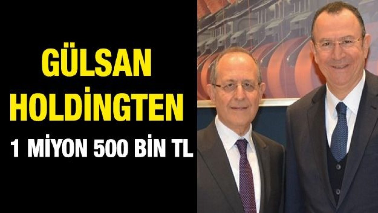Gülsan Holding 1 Milyon 500 Bin TL ve 11 Bin Paket bağışladı