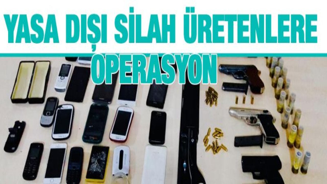 Yasa dışı silah üretenlere operasyon