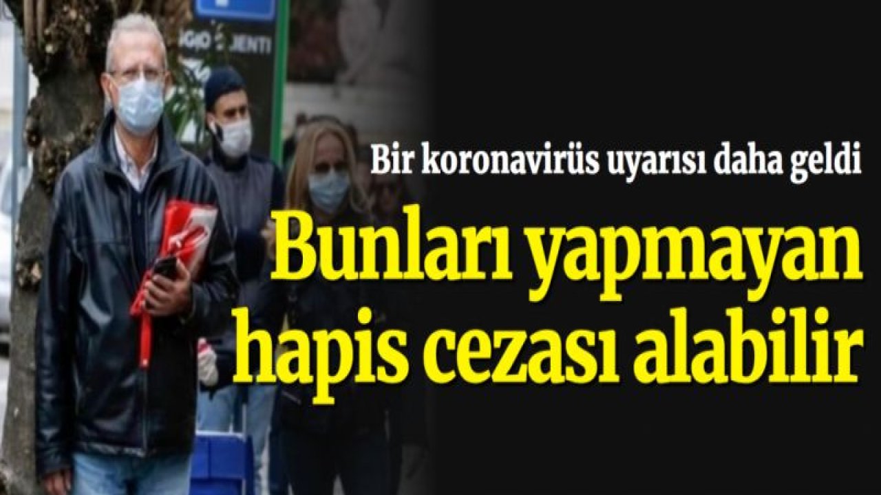 Bir koronavirüs uyarısı daha: Bunları yapmayan hapis cezası alabilir