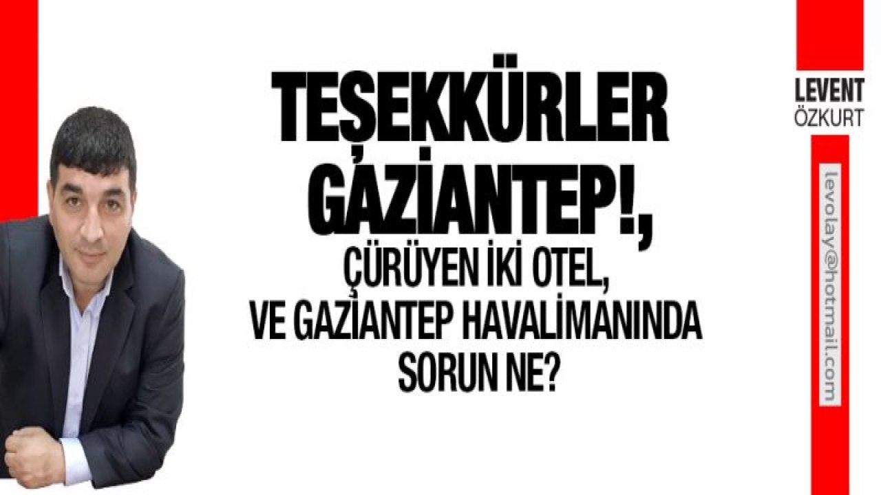 TEŞEKKÜRLER GAZİANTEP... ÇÜRÜYEN İKİ OTEL VE GAZİANTEP HAVALİMANINDA SORUN NE?