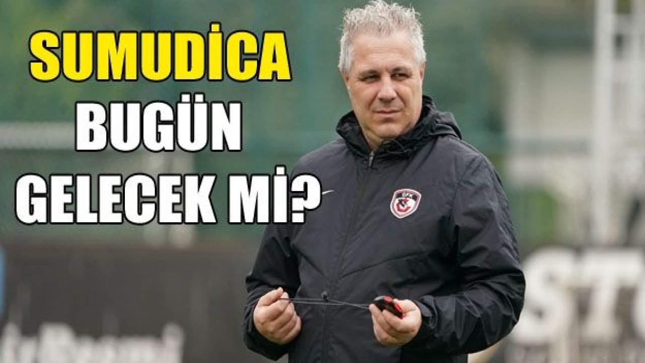 SUMUDİCA bugün gelecek mi?