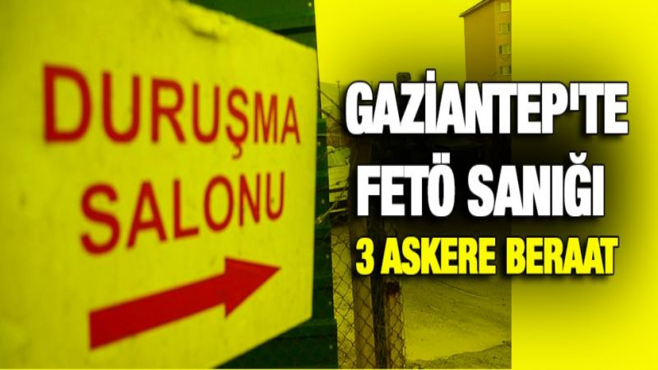 Gaziantep'te Fetö sanığı 3 askere beraat