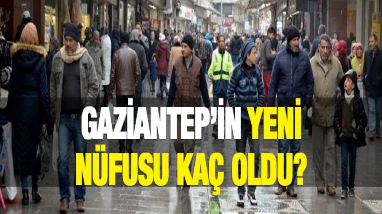 Gaziantep'in yeni nüfusu kaç oldu?