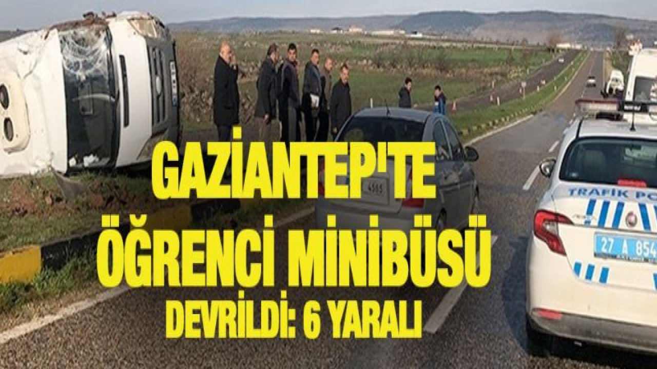 Gaziantep'te öğrenci minibüsü devrildi: 6 yaralı