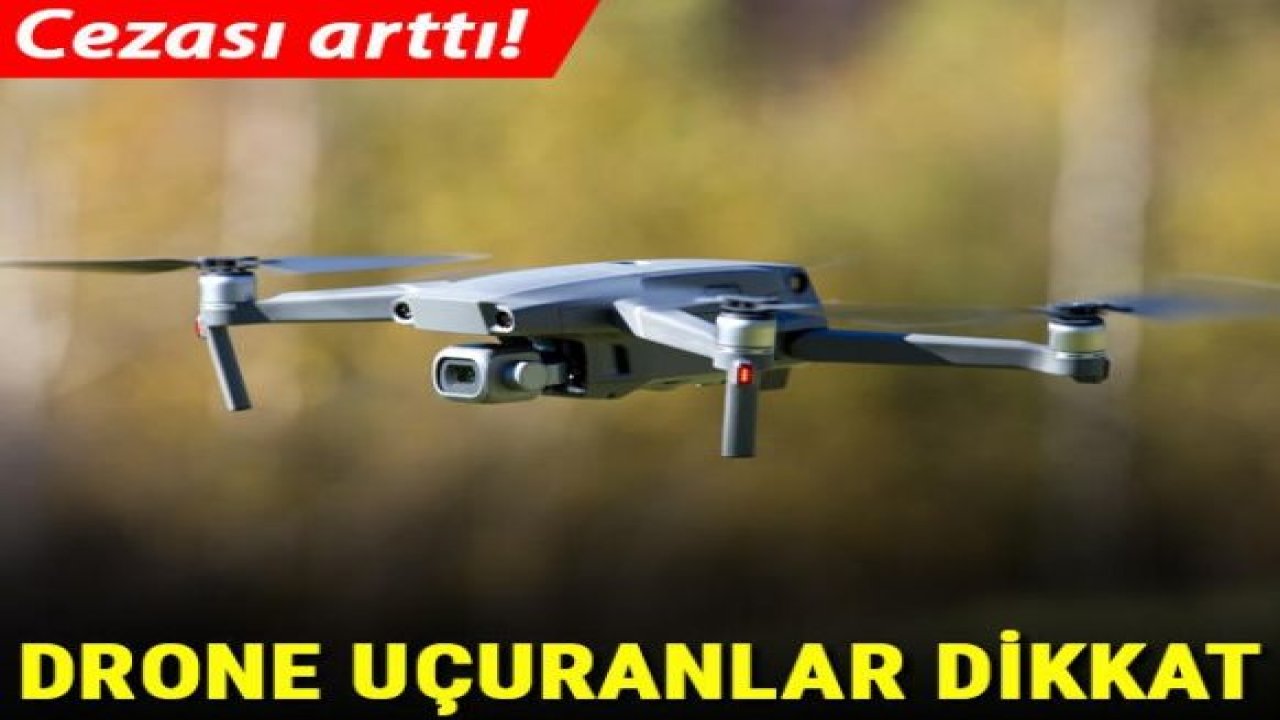 Drone uçuranlar dikkat! 18 bin lira cezası var