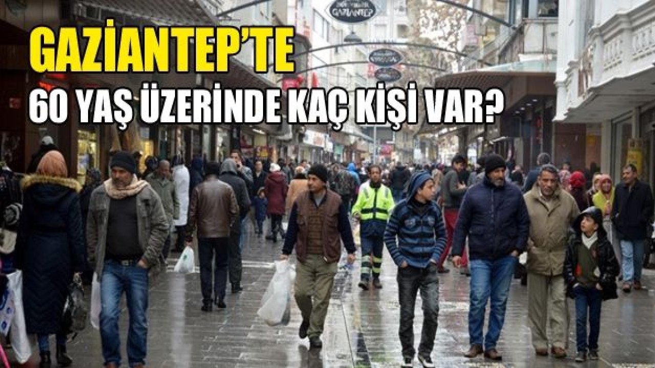 Gaziantep’te 60 yaşın üzerinde kaç kişi var?