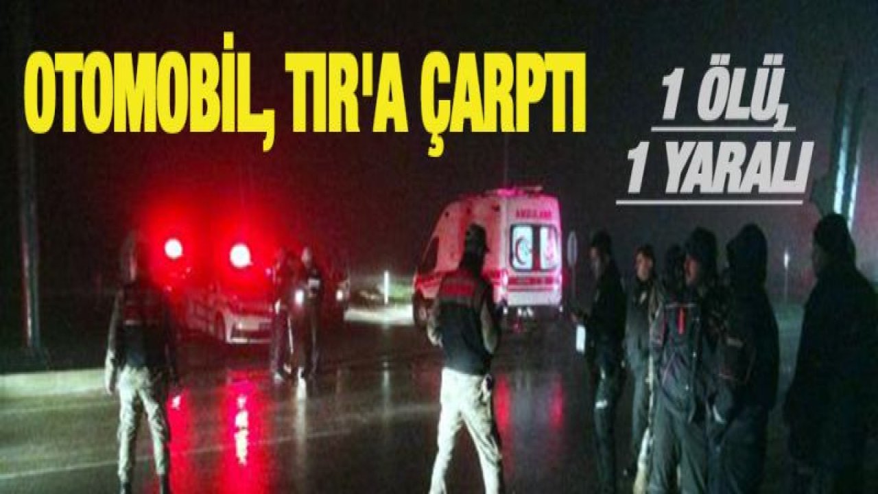Otomobil, TIR'a çarptı: 1 ölü, 1 yaralı