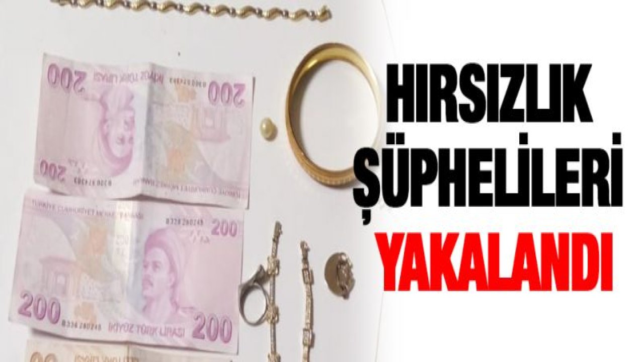 HIRSIZLIK ŞÜPHELİLERİ YAKALANDI