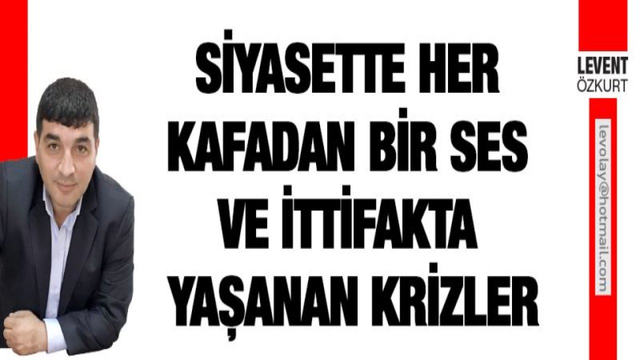 SİYASETTE HER KAFADAN BİR SES VE İTTİFAKTA YAŞANAN KRİZLER