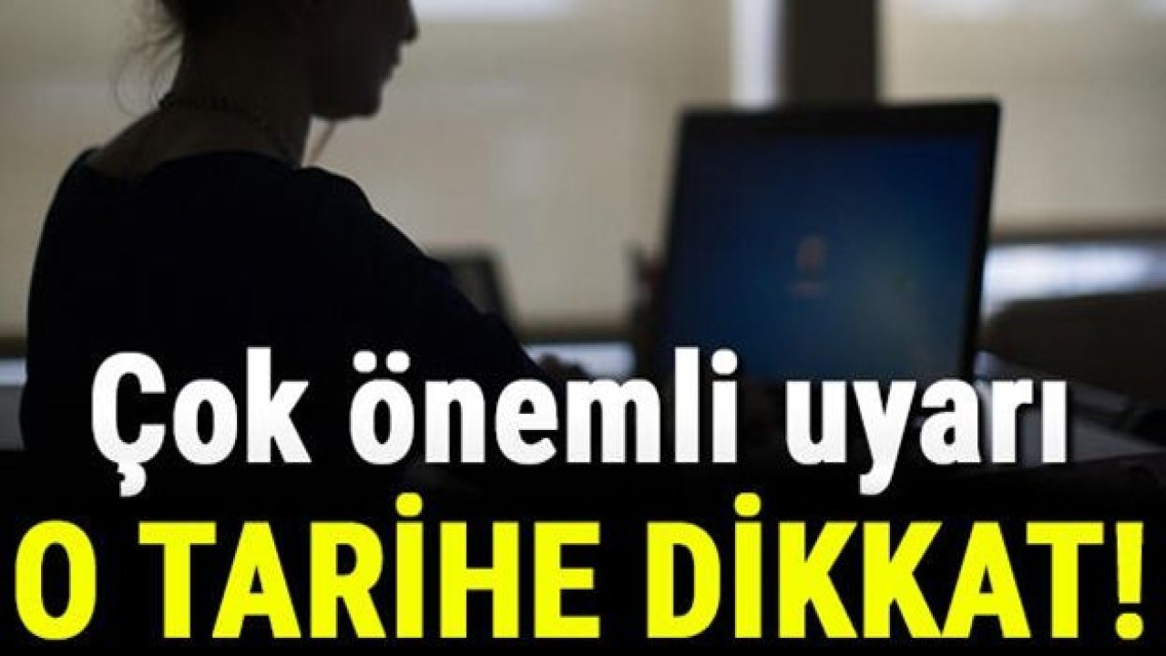 Çok önemli uyarı: O tarihe dikkat!