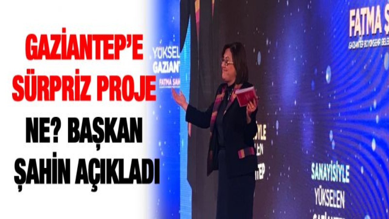 Gaziantep'e sürpriz proje ne? Başkan Şahin açıkladı