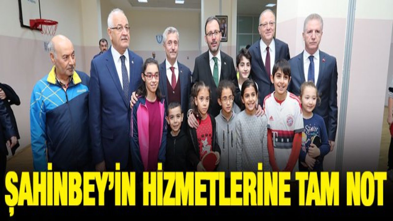 BAKAN KASAPOĞLU'NDAN ŞAHİNBEY'İN HİZMETLERİNE TAM NOT
