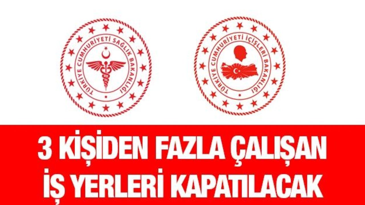 3 kişiden fazla çalışan iş yerleri kapatılacak