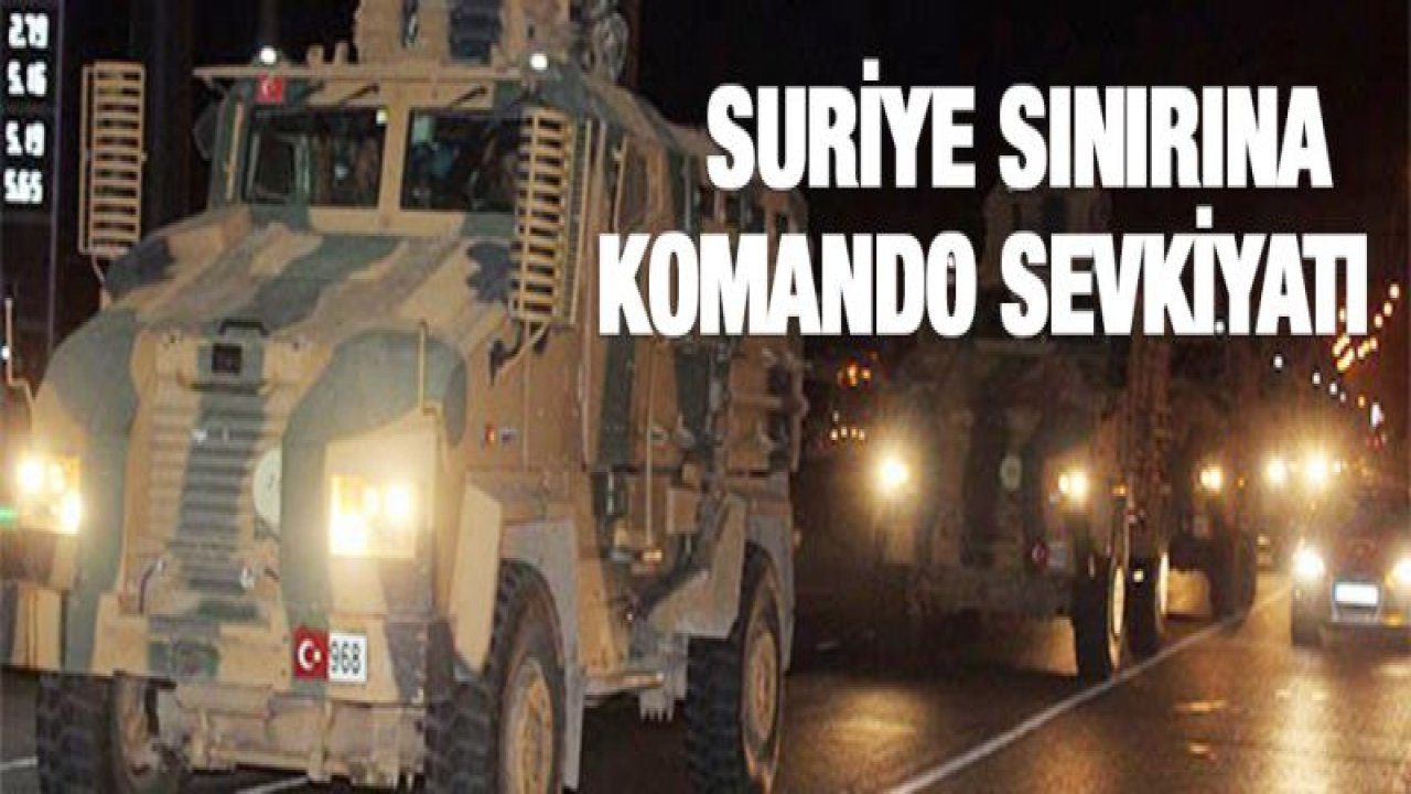 Suriye sınırına komando sevkiyatı