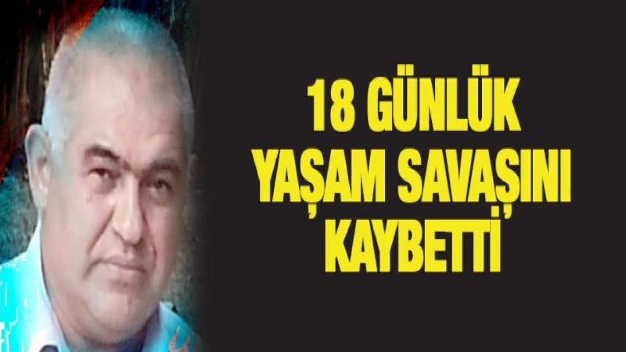 18 günlük yaşam savaşını kaybetti