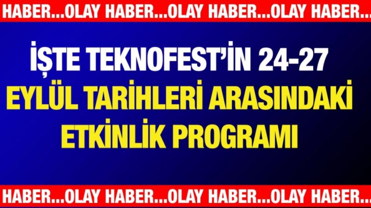 TEKNOFEST’İN 24-27 EYLÜL TARİHLERİ ARASINDAKİ ETKİNLİK PROGRAMI