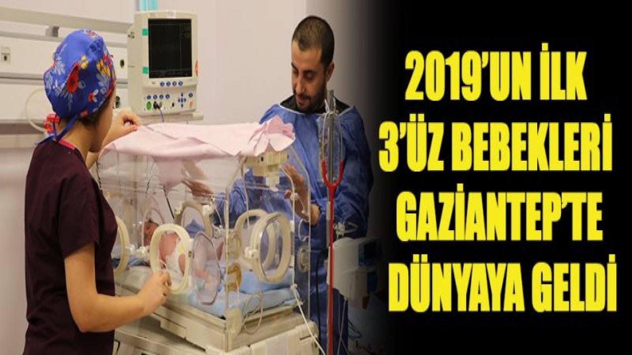 2019'un ilk 3'üz bebekleri Gaziantep'te dünyaya geldi