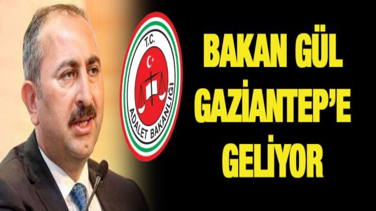 Adalet Bakanı Gül Gaziantep'e geliyor