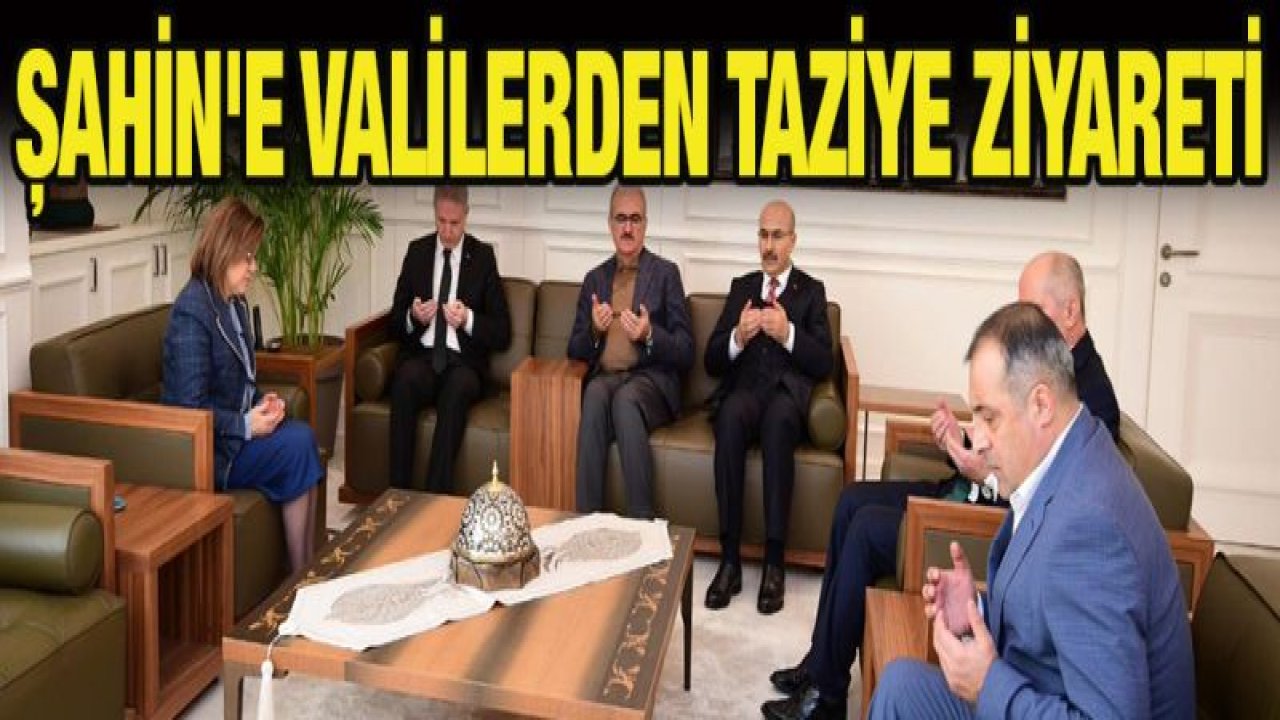 Fatma Şahin'e Valilerden taziye ziyareti