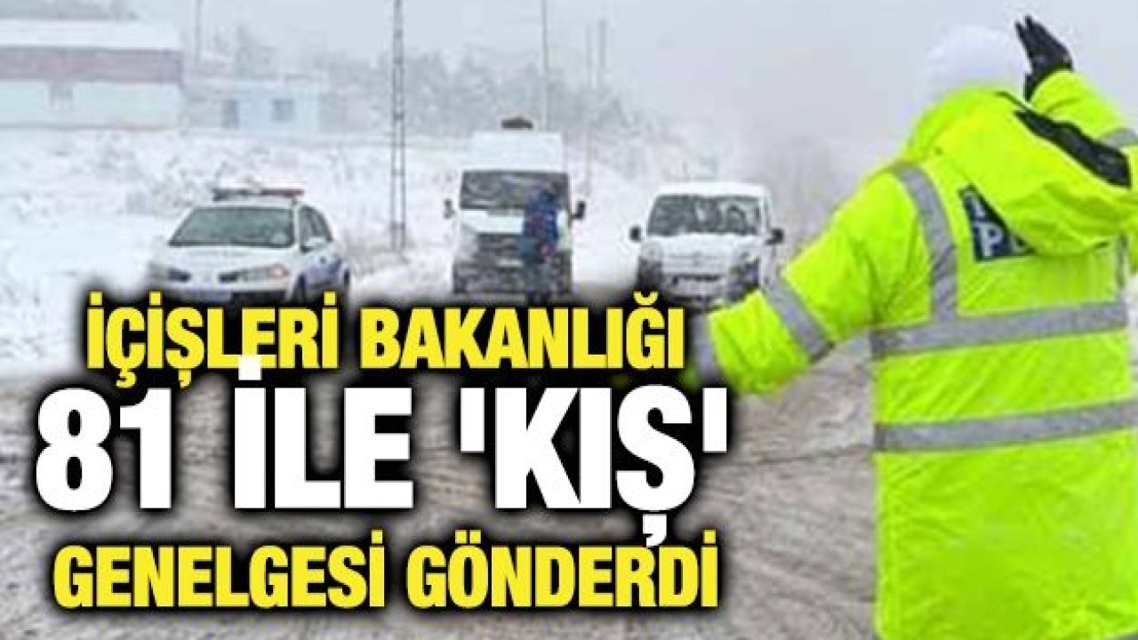 İçişleri Bakanlığı 81 ile 'kış' genelgesi gönderdi... İşte detaylar