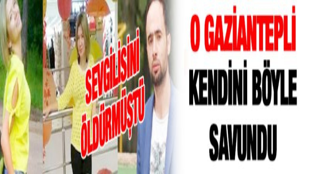 O Gaziantepli kendini böyle savundu!