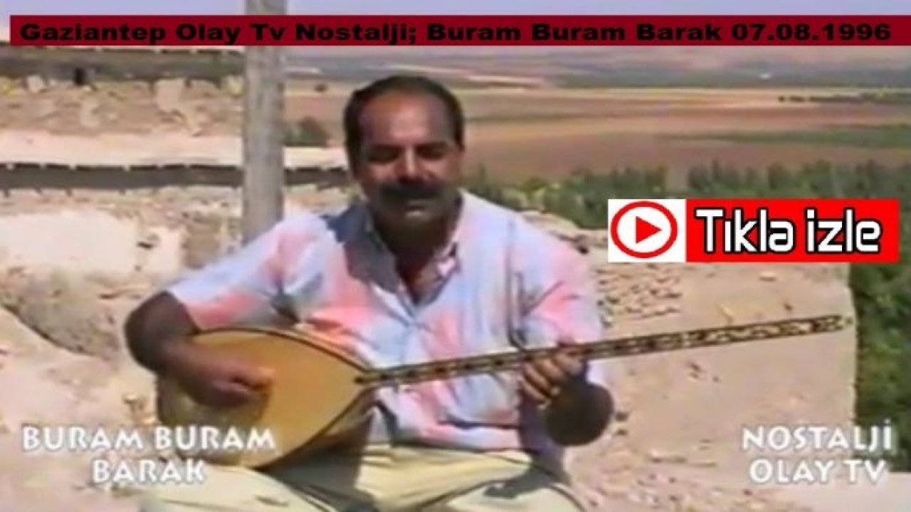 Gaziantep Olay Tv Nostalji; Buram Buram Barak 07.08.1996...VİDEO İZLE...BARAK YÖRESİ