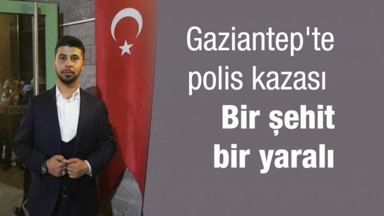 Gaziantep'te polis kazası.... Bir polis şehit bir polis yaralı