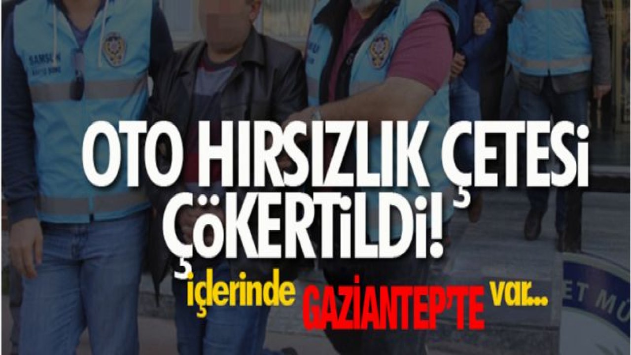 Oto hırsızlık çetesi çökertildi