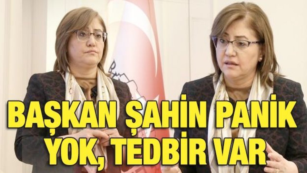 BAŞKAN ŞAHİN PANİK YOK, TEDBİR VAR
