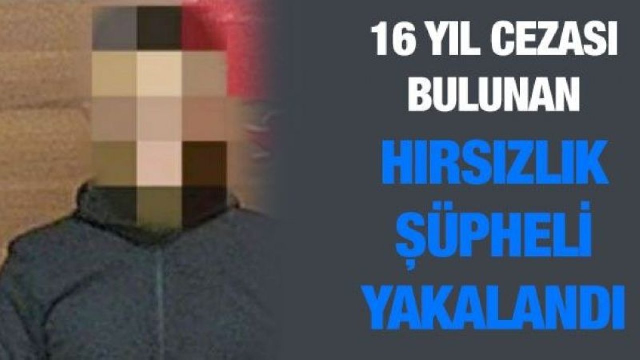 16 yıl cezası bulunan hırsızlık şüpheli yakalandı