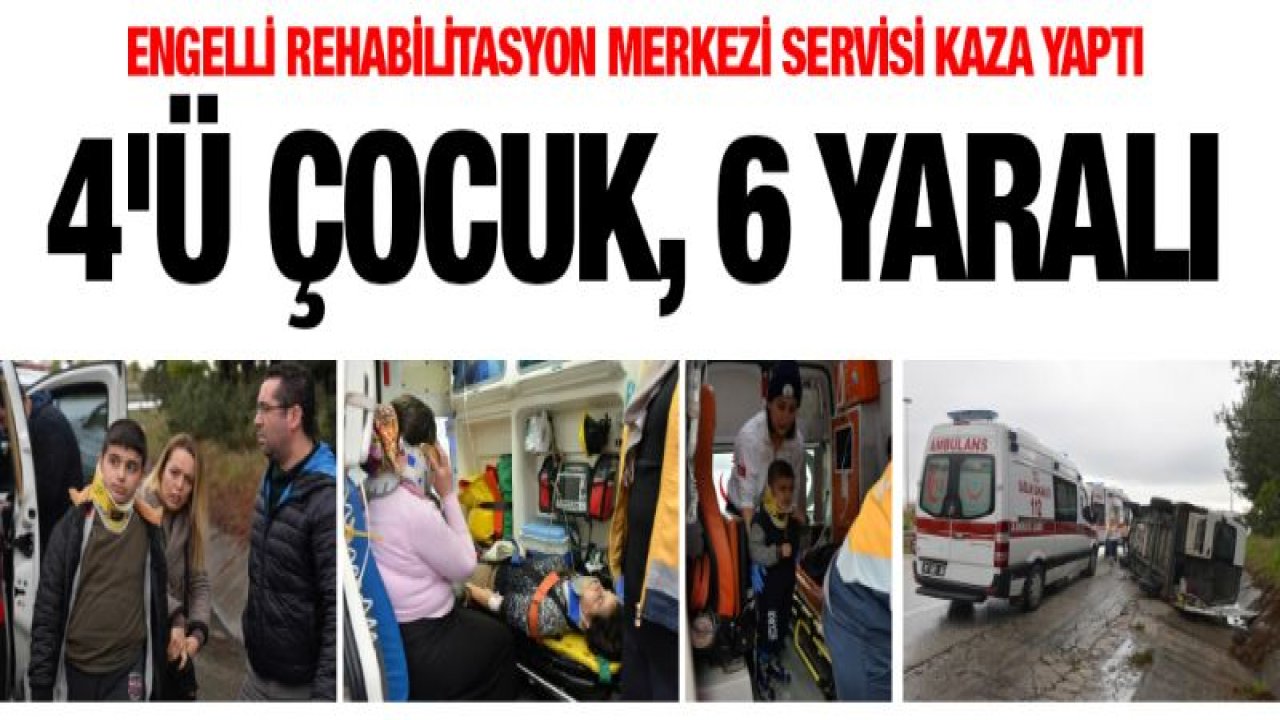 Engelli rehabilitasyon merkezi servisi kaza yaptı: 4'ü çocuk, 6 yaralı